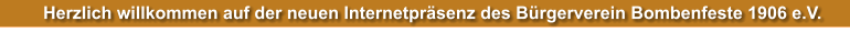 Herzlich willkommen auf der neuen Internetprsenz des Brgerverein Bombenfeste 1906 e.V.
